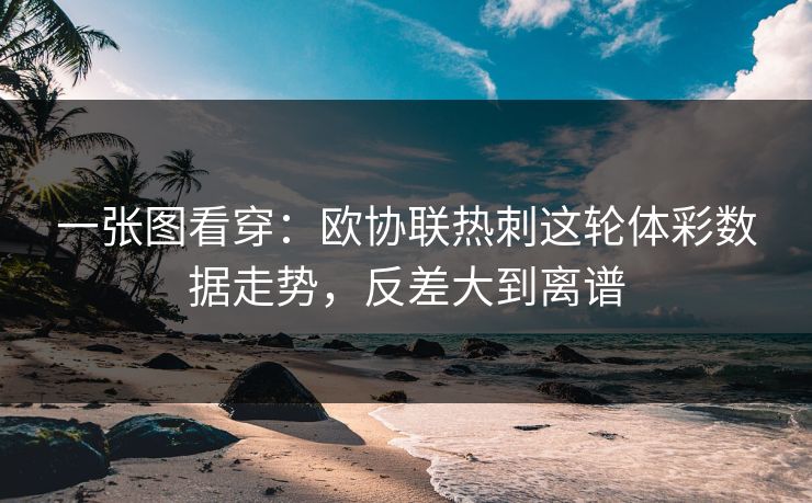 一张图看穿：欧协联热刺这轮体彩数据走势，反差大到离谱