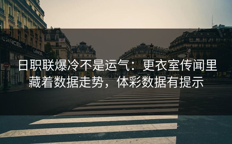 日职联爆冷不是运气：更衣室传闻里藏着数据走势，体彩数据有提示