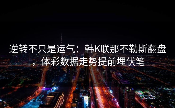 逆转不只是运气：韩K联那不勒斯翻盘，体彩数据走势提前埋伏笔
